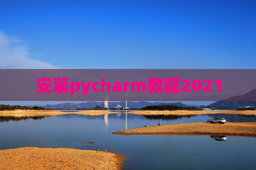 安装pycharm教程2021